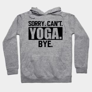 Yoga - Sorry. Can't. Yoga. Bye. Hoodie